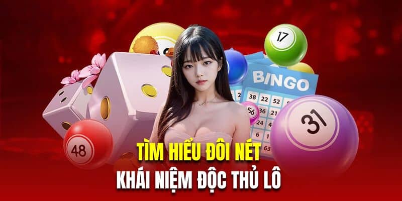 Tìm hiểu đôi nét khái niệm độc thủ lô 